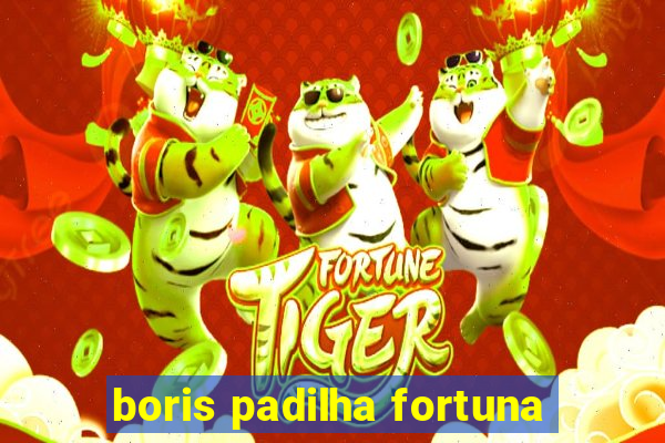 boris padilha fortuna